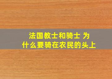 法国教士和骑士 为什么要骑在农民的头上